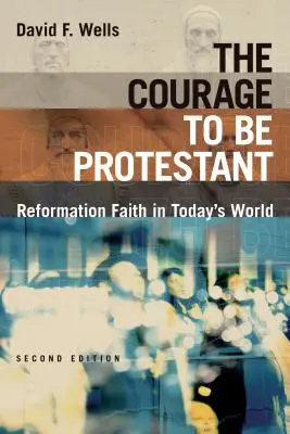 Odvaha byť protestantom: Viera reformácie v dnešnom svete - The Courage to Be Protestant: Reformation Faith in Today's World