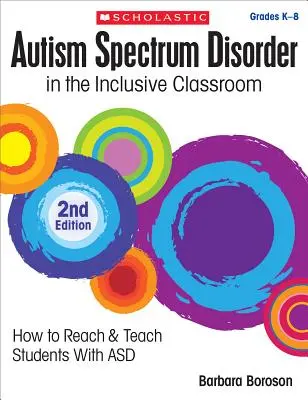 Poruchy autistického spektra v inkluzívnej triede, 2. vydanie: Ako osloviť a učiť žiakov s asd - Autism Spectrum Disorder in the Inclusive Classroom, 2nd Edition: How to Reach & Teach Students with Asd