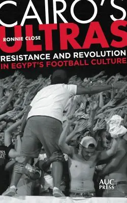 Káhirskí ultras: Odboj a revolúcia v egyptskej futbalovej kultúre - Cairo's Ultras: Resistance and Revolution in Egypt's Football Culture