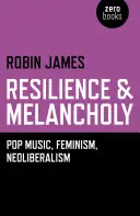 Odolnosť a melanchólia - pop music, feminizmus, neoliberalizmus - Resilience & Melancholy - pop music, feminism, neoliberalism