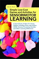 Jednoduché nízkonákladové hry a aktivity na senzomotorické učenie: Zdroj nápadov pre malé deti, vrátane detí s autizmom, adhd, senzorickými poruchami - Simple Low-Cost Games and Activities for Sensorimotor Learning: A Sourcebook of Ideas for Young Children Including Those with Autism, Adhd, Sensory Pr