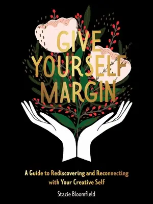 Dajte si rezervu: Príručka na znovuobjavenie a spojenie so svojím tvorivým ja - Give Yourself Margin: A Guide to Rediscovering and Reconnecting with Your Creative Self