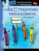 El Dia Que Los Crayones Renunciaron (Deň, keď pastelky skončili): Inštruktážna príručka pre literatúru: Instructional Guide for Literature (Inštruktážna príručka k literatúre) - El Dia Que Los Crayones Renunciaron (the Day the Crayons Quit): An Instructional Guide for Literature: An Instructional Guide for Literature