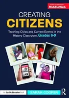 Vytváranie občanov: Vyučovanie občianskej náuky a aktuálnych udalostí na hodinách dejepisu, 6. - 9. ročník - Creating Citizens: Teaching Civics and Current Events in the History Classroom, Grades 6-9