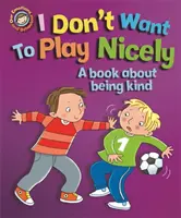 Naše emócie a správanie: Nechcem sa pekne hrať: Kniha o tom, ako byť milý - Our Emotions and Behaviour: I Don't Want to Play Nicely: A book about being kind