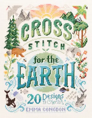 Krížikové vyšívanie pre Zem: 20 vzorov, ktoré si môžete vážiť - Cross Stitch for the Earth: 20 Designs to Cherish