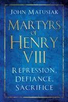 Mučeníci Henricha VIII: Vydanie: Represie, vzdor, obeta - Martyrs of Henry VIII: Repression, Defiance, Sacrifice