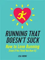 Beh, ktorý nestojí za nič: Ako milovať beh (aj keď si myslíte, že ho nenávidíte) - Running That Doesn't Suck: How to Love Running (Even If You Think You Hate It)