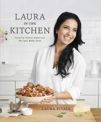 Laura v kuchyni: Obľúbené taliansko-americké recepty: kuchárska kniha - Laura in the Kitchen: Favorite Italian-American Recipes Made Easy: A Cookbook