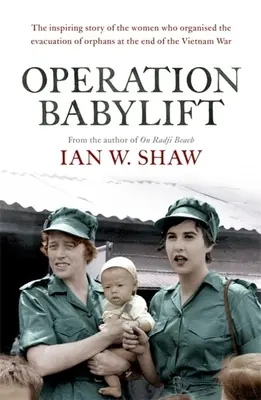Operácia Babylift: Neuveriteľný príbeh inšpiratívnych austrálskych žien, ktoré na konci vietnamskej vojny zachránili stovky sirôt - Operation Babylift: The Incredible Story of the Inspiring Australian Women Who Rescued Hundreds of Orphans at the End of the Vietnam War