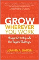 Rásť všade, kde pracujete: Priame rozhovory na pomoc pri riešení vašich najťažších výziev - Grow Wherever You Work: Straight Talk to Help with Your Toughest Challenges