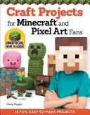 Remeselné projekty pre fanúšikov Minecraftu a Pixel Artu: 15 zábavných, ľahko realizovateľných projektov - Craft Projects for Minecraft and Pixel Art Fans: 15 Fun, Easy-To-Make Projects