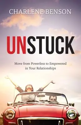 Odlepte sa od zeme - prejdite od bezmocnosti k moci vo vašich vzťahoch - Unstuck - Move From Powerless to Empowered in Your Relationships