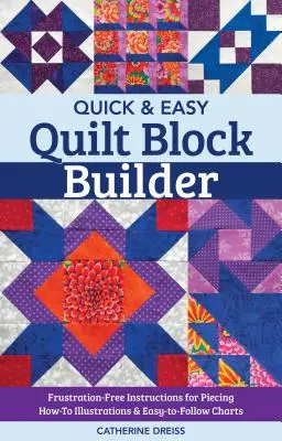 Rýchla a jednoduchá tvorba prikrývok: Návod na tvorbu blokov bez frustrácie; ilustrácie s návodmi a prehľadné tabuľky - Quick & Easy Quilt Block Builder: Frustration-Free Instructions for Piecing; How-To Illustrations & Easy-To-Follow Charts