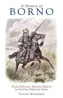 Dejiny Borna: od transsaharskej africkej ríše po zlyhávajúci nigérijský štát - A History of Borno: Trans-Saharan African Empire to Failing Nigerian State