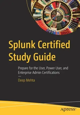 Splunk Certified Study Guide: Splunk Certified Study Guide: Príprava na certifikáciu User, Power User a Enterprise Admin - Splunk Certified Study Guide: Prepare for the User, Power User, and Enterprise Admin Certifications