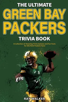 Kniha zaujímavostí o Green Bay Packers: Zbierka úžasných kvízov a zábavných faktov pre zarytých fanúšikov Packers! - The Ultimate Green Bay Packers Trivia Book: A Collection of Amazing Trivia Quizzes and Fun Facts For Die-Hard Packers Fans!