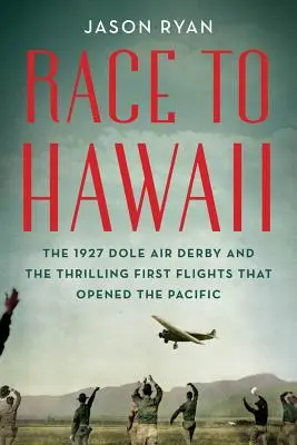 Preteky na Havaj: Dole Air Derby 1927 a vzrušujúce prvé lety, ktoré otvorili Pacifik - Race to Hawaii: The 1927 Dole Air Derby and the Thrilling First Flights That Opened the Pacific