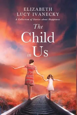 Dieťa v nás: Zbierka príbehov o šťastí - The Child in Us: A Collection of Stories about Happiness