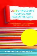 Lgbtq-Inclusive Hospicová a paliatívna starostlivosť: Praktická príručka na transformáciu profesionálnej praxe - Lgbtq-Inclusive Hospice and Palliative Care: A Practical Guide to Transforming Professional Practice