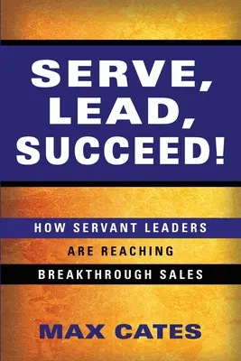 Slúžiť, viesť, uspieť! Ako servant lídri dosahujú prelomové výsledky v predaji - Serve, Lead, Succeed!: How Servant Leaders Are Reaching Breakthrough Sales