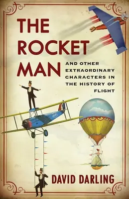 Raketový muž: A ďalšie neobyčajné postavy z dejín lietania - The Rocket Man: And Other Extraordinary Characters in the History of Flight