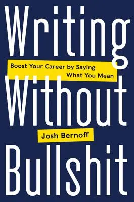 Písanie bez kecov: Zlepšite svoju kariéru tým, že poviete, čo si myslíte - Writing Without Bullshit: Boost Your Career by Saying What You Mean