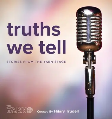 Pravdy, ktoré hovoríme: Príbehy z javiska priadze - Truths We Tell: Stories From The Yarn Stage