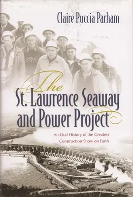 Projekt námornej cesty a elektrárne svätého Vavrinca: Vrence Lawrence: ústna história najväčšej stavebnej šou na svete - St. Lawrence Seaway and Power Project: An Oral History of the Greatest Construction Show on Earth