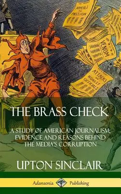 The Brass Check: Dôkazy a príčiny korupcie médií (tvrdá väzba) - The Brass Check: A Study of American Journalism; Evidence and Reasons Behind the Media's Corruption (Hardcover)