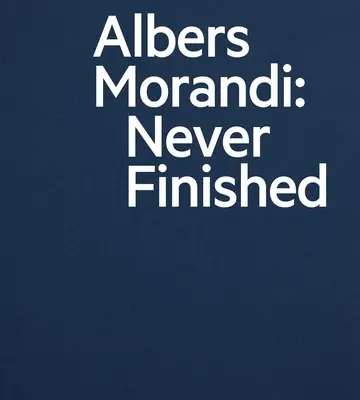 Albers a Morandi: Nikdy nedokončené - Albers and Morandi: Never Finished