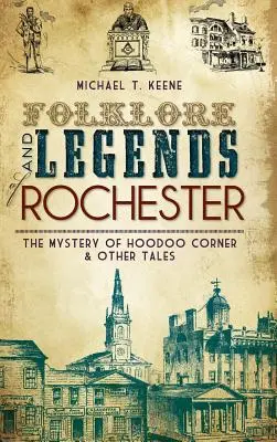 Folklór a legendy Rochesteru: Záhada Hoodoo Corner a iné príbehy - Folklore and Legends of Rochester: The Mystery of Hoodoo Corner & Other Tales