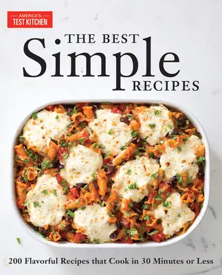 Najlepšie jednoduché recepty: Viac ako 200 chutných a spoľahlivých receptov, ktoré sa uvaria za 30 minút alebo menej - The Best Simple Recipes: More Than 200 Flavorful, Foolproof Recipes That Cook in 30 Minutes or Less
