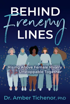 Za nepriateľskou líniou: Ako sa povzniesť nad ženskú rivalitu a byť spolu nezastaviteľní - Behind Frenemy Lines: Rising Above Female Rivalry to Be Unstoppable Together