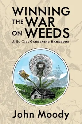 Víťazstvo vo vojne proti burine: Príručka záhradkárčenia bez obrábania pôdy - Winning the War on Weeds: A No-Till Gardening Handbook
