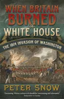 Keď Británia spálila Biely dom - Invázia do Washingtonu v roku 1814 - When Britain Burned the White House - The 1814 Invasion of Washington