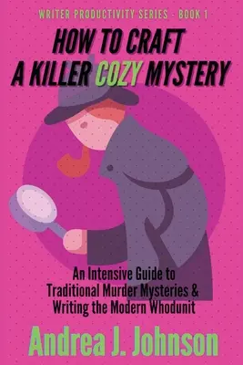 Ako vytvoriť vražednú útulnú záhadu: Intenzívny sprievodca tradičnými vražednými záhadami a písaním modernej záhady - How to Craft a Killer Cozy Mystery: An Intensive Guide to Traditional Murder Mysteries & Writing the Modern Whodunit