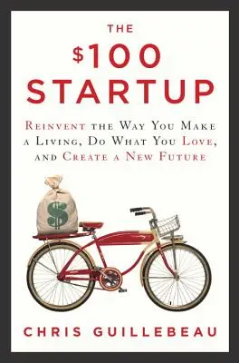 Startup za 100 dolárov: Vymyslite nový spôsob, ako si zarobiť na živobytie, robte to, čo vás baví, a vytvorte si novú budúcnosť - The $100 Startup: Reinvent the Way You Make a Living, Do What You Love, and Create a New Future