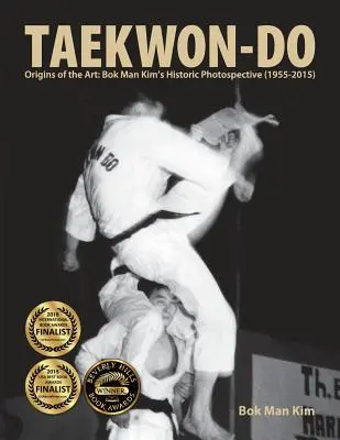 Taekwon-Do: Pôvod umenia: Bok Man Kim: Počiatky Taekwonda: historická fotospektíva (1955-2015) - Taekwon-Do: Origins of the Art: Bok Man Kim's Historic Photospective (1955-2015)