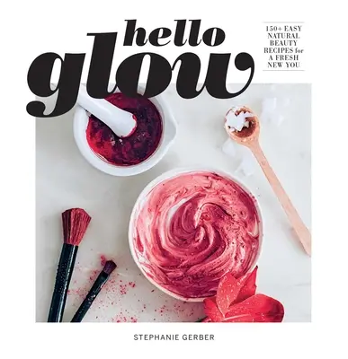 Hello Glow (Kniha o starostlivosti o pleť DIY; pleťové masky z prírodných ingrediencií) - Hello Glow (DIY Skincare Book; Natural Ingredient Face Masks)