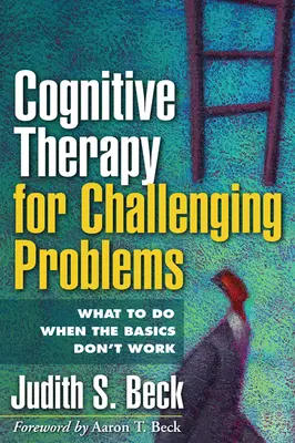 Kognitívna terapia náročných problémov: Čo robiť, keď základy nefungujú? - Cognitive Therapy for Challenging Problems: What to Do When the Basics Don't Work