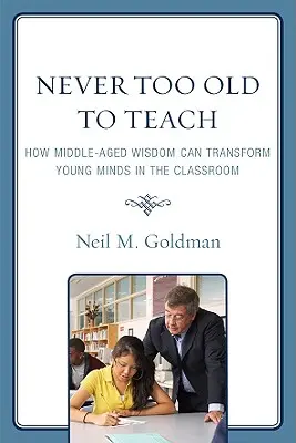 Nikdy nie som príliš starý na učenie: Ako môže múdrosť stredného veku zmeniť mladé mysle v triede - Never Too Old to Teach: How Middle-Aged Wisdom Can Transform Young Minds in the Classroom
