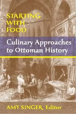 Začíname s jedlom: Kulinárske prístupy k osmanským dejinám. Edícia: Amy Singer - Starting with Food: Culinary Approaches to Ottoman History. Edited by Amy Singer