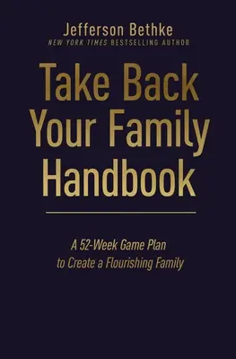 Vezmite si späť svoju rodinu Príručka: 52-týždňový herný plán na vytvorenie prosperujúcej rodiny - Take Back Your Family Handbook: A 52-Week Game Plan to Create a Flourishing Family