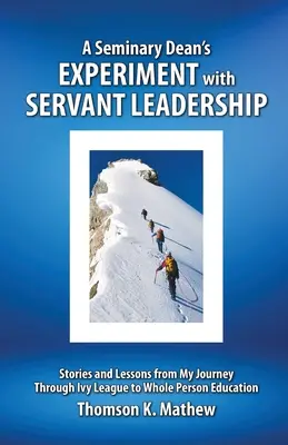 Experiment dekana seminára so služobným vedením: Príbehy a ponaučenia z mojej cesty cez Ivy League k vzdelávaniu celého človeka - A Seminary Dean's Experiment with Servant Leadership: Stories and Lessons from My Journey Through Ivy League to Whole Person Education