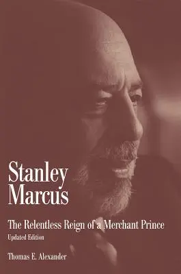Stanley Marcus: Neúprosná vláda obchodného princa - Stanley Marcus: The Relentless Reign of a Merchant Prince