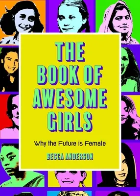Kniha o úžasných dievčatách: Kniha úžasných dievčat: Prečo je budúcnosť ženská (Celebrate Girl Power) - The Book of Awesome Girls: Why the Future Is Female (Celebrate Girl Power)