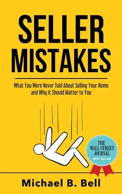 Chyby predávajúceho: Čo vám nikdy nepovedali o predaji vášho domu a prečo by vás to malo zaujímať - Seller Mistakes: What You Were Never Told About Selling Your Home and Why It Should Matter to You
