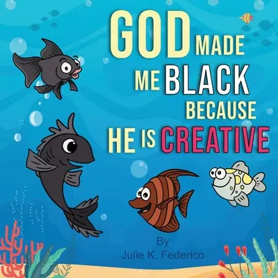 Boh ma stvoril čierneho, pretože je kreatívny: Prvá detská kniha o rasových vzťahoch - God Made Me Black Because He Is Creative: A Child's First Book On Race Relations