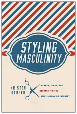 Styling Masculinity: Rod, trieda a nerovnosť v pánskom kozmetickom priemysle - Styling Masculinity: Gender, Class, and Inequality in the Men's Grooming Industry
